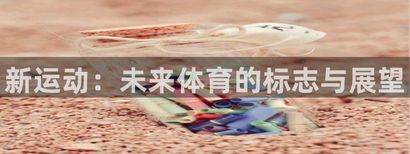 J9官网下载娱乐:新运动:未来体育的标志与展望